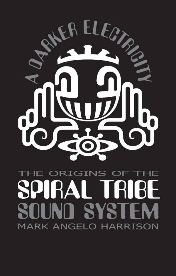A Darker Electricity - The origins of the Spiral Tribe Sound System